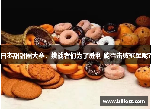 日本甜甜圈大赛：挑战者们为了胜利 能否击败冠军呢？