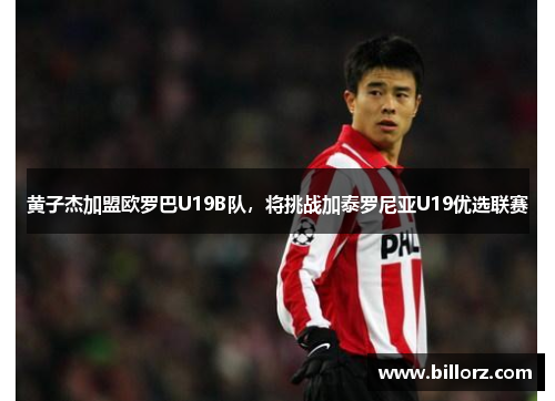 黄子杰加盟欧罗巴U19B队，将挑战加泰罗尼亚U19优选联赛